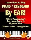 E-Book (epub) Learn How to Play Piano / Keyboard By Ear! Without Reading Music: Everything Shown In Keyboard View Chords - Scales - Arpeggios Etc. von Martin Woodward