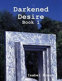 E-Book (epub) Darkened Desire: Book 1 von Isabel Rogan