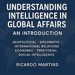 E-Book (epub) Understanding Intelligence in Global Affairs: An Introduction von Ricardo Martins