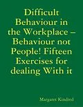 E-Book (epub) Difficult Behaviour In the Workplace -Behaviour Not People! Fifteen Exercises for Dealing With It von Margaret Kindred