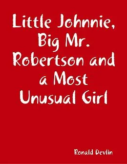 E-Book (epub) Little Johnnie, Big Mr. Robertson and a Most Unusual Girl von Ronald Devlin