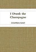Couverture cartonnée I Drank the Champagne de Anne-Marie Aubert