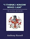 E-Book (epub) "I Think I Know Who I Am":The Anatomy of a Family von Anthony Russell