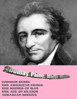 E-Book (epub) THOMAS PAINE: MAJOR WORKS: COMMON SENSE / THE AMERICAN CRISIS / THE RIGHTS OF MAN / THE AGE OF REASON / AGRARIAN JUSTICE von Thomas Paine