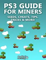 E-Book (epub) PS3 Guide for Miners - Seeds, Cheats, Tips, Tricks & More!: (An Unofficial Minecraft Book) von Crafty Publishing