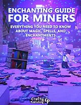 E-Book (epub) Enchanting Guide for Miners - Everything You Need to Know About Magic, Spells, And Enchantments: (An Unofficial Minecraft Book) von Crafty Publishing