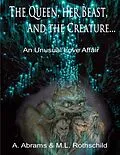 E-Book (epub) The Queen Her Beast and the Creature: An Unusual Love Affair von Art Abrams, Myra L. Rothschild