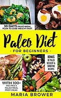 E-Book (epub) Paleo Diet for Beginners 30 Days Paleo Meal Plan to Lose Weight Fast With 100+ Recipes & Paleo Meal Prep Ideas + Bonus of Paleo Dessert & Smoothie Recipes von Maria Brower
