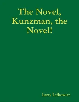 E-Book (epub) The Novel, Kunzman, the Novel! von Larry Lefkowitz
