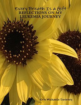 E-Book (epub) Every Breath Is a Gift: Reflections On My Leukemia Journey von Erin Michaela Sweeney