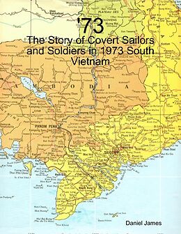 E-Book (epub) '73 - The Story of Covert Sailors and Soldiers in 1973 South Vietnam von Daniel James