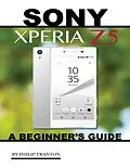 E-Book (epub) Sony Xperia Z5: A Beginner's Guide von Philip Tranton