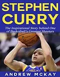 E-Book (epub) Stephen Curry - The Inspirational Story Behind One of Basketball's Greatest Shooters von Andrew McKay