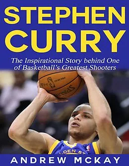 E-Book (epub) Stephen Curry - The Inspirational Story Behind One of Basketball's Greatest Shooters von Andrew McKay