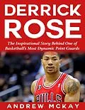 E-Book (epub) Derrick Rose: The Inspirational Story Behind One of Basketball's Most Dynamic Point Guards von Andrew McKay
