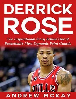 E-Book (epub) Derrick Rose: The Inspirational Story Behind One of Basketball's Most Dynamic Point Guards von Andrew McKay
