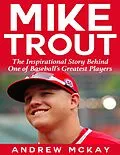 E-Book (epub) Mike Trout: The Inspirational Story Behind One of Baseball's Greatest Players von Andrew McKay