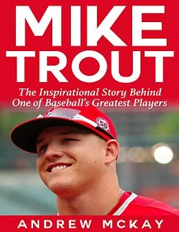 E-Book (epub) Mike Trout: The Inspirational Story Behind One of Baseball's Greatest Players von Andrew McKay