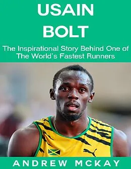 E-Book (epub) Usain Bolt: The Inspirational Story Behind One of The Fastest Runners In Tthe World von Andrew McKay