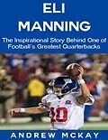 E-Book (epub) Eli Manning: The Inspirational Story Behind One of Football's Greatest Quarterbacks von Andrew McKay
