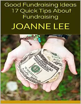E-Book (epub) Good Fundraising Ideas: 17 Quick Tips About Fundraising von Joanne Lee