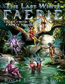eBook (epub) The Last White Faerie: Tales from the Faerie Kingdom de Roger Ewing Taylor