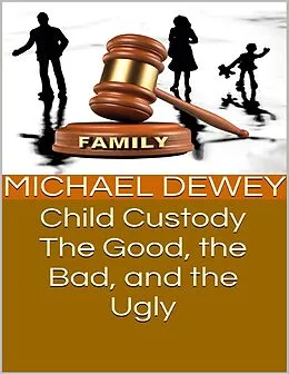 E-Book (epub) Child Custody: The Good, the Bad, and the Ugly von Michael Dewey