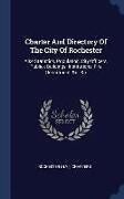 Livre Relié Charter and Directory of the City of Rochester: Also Statistics, Population, City Officers, Publick Buildings, Institutions, Fire Department, &c., &c de Rochester (N y. ). Charters
