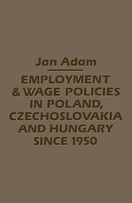 E-Book (pdf) Employment/Wage Policies in Poland, Czechoslovakia and Hungary Since 1950 von Jan Adam