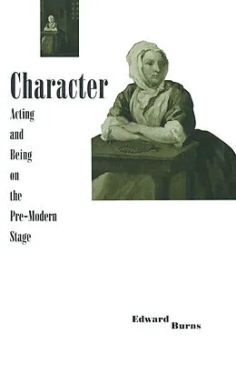 E-Book (pdf) Character, Acting and Being on the Pre-modern Stage von Edward Burns