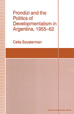 eBook (pdf) Frondizi and the Politics of Developmentalism in Argentina, 1955-62 de Celia Szusterman