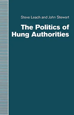 E-Book (pdf) The Politics of Hung Authorities von Steve Leach, John Stewart