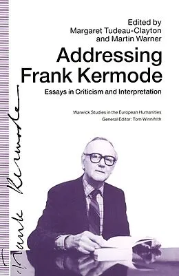 E-Book (pdf) Addressing Frank Kermode: Essays in Criticism and Interpretation von Margaret Tudeau-Clayton, Martin Warnerd
