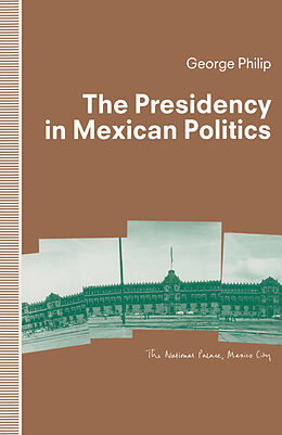 Couverture cartonnée The Presidency in Mexican Politics de George D.E. Philip
