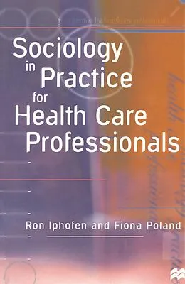 E-Book (pdf) Sociology in Practice for Health Care Professionals von Ron Iphofen, Fiona Poland