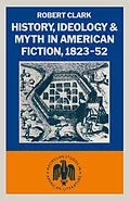 E-Book (pdf) History, Ideology and Myth in American Fiction, 1823-52 von Robert Clarke