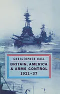 E-Book (pdf) Britain, America and Arms Control 1921-37 von Christopher Hall