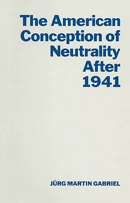 E-Book (pdf) American Conception Of Neutrality After 1941 von Jurg M Gabriel