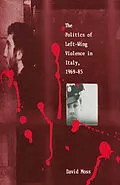 E-Book (pdf) The Politics of Left-Wing Violence in Italy, 1969-85 von David Moss