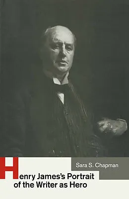 E-Book (pdf) Henry James's Portrait of the Writer as Hero von Sara S Chapman, Jonathan D. Rosen