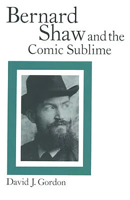 E-Book (pdf) Bernard Shaw and the Comic Sublime von David J. Gordon, Liss Kerstin Sylvén