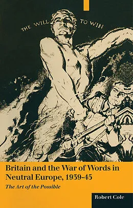 E-Book (pdf) Britain And The War Of Words In Neutral Europe 1939-45 von Robert Cole