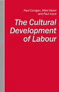 E-Book (pdf) The Cultural Development of Labour von Paul Corrigan, Mike Hayes, Paul Joyce