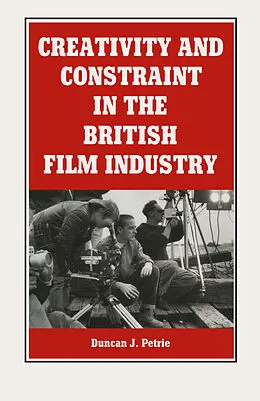 E-Book (pdf) Creativity And Constraint In The British Film Industry von Duncan J Petrie