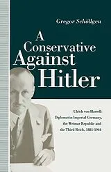 Kartonierter Einband A Conservative Against Hitler von Louise Willmot, Gregor Schollgen