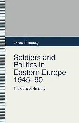 E-Book (pdf) Soldiers and Politics in Eastern Europe, 1945-90 von Zoltan D. Barany