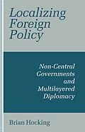 E-Book (pdf) Localizing Foreign Policy von B. Hocking