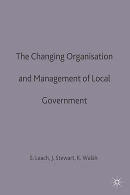 E-Book (pdf) The Changing Organisation and Management of Local Government von Steve Leach, Kieron Walsh, John Stewart