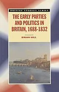 E-Book (pdf) The Early Parties and Politics in Britain, 1688-1832 von Brian Hill