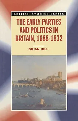 E-Book (pdf) The Early Parties and Politics in Britain, 1688-1832 von Brian Hill